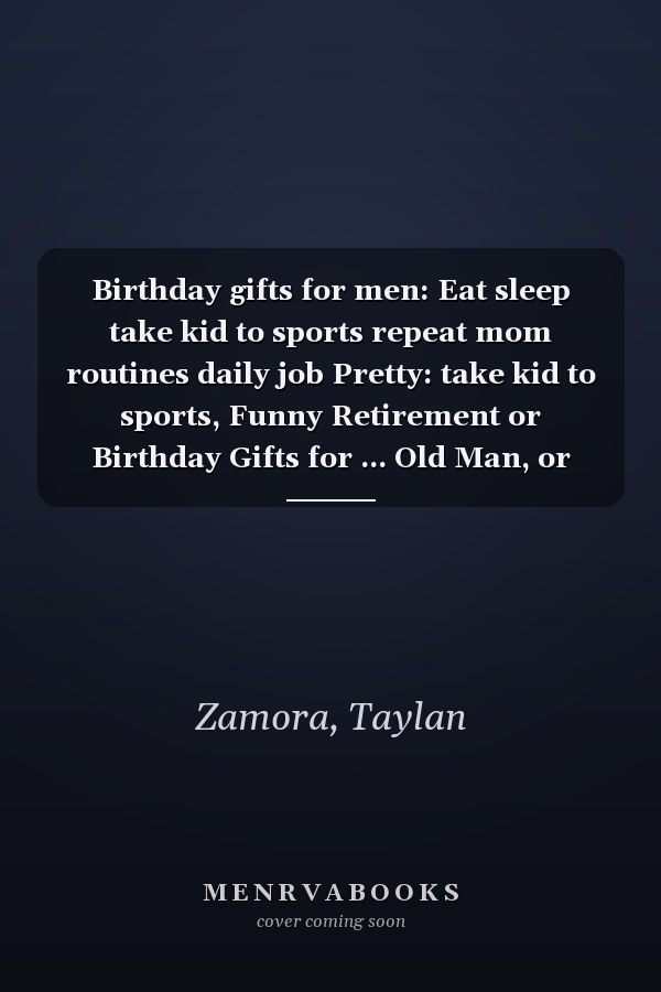 Birthday gifts for men: Eat sleep take kid to sports repeat mom routines daily job Pretty: take kid to sports, Funny Retirement or Birthday Gifts for ... Old Man, or Senior Citizen,Management