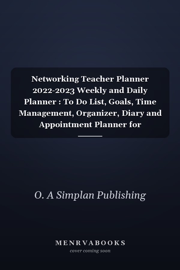 Networking Teacher Planner 2022-2023 Weekly and Daily Planner : To Do List, Goals, Time Management, Organizer, Diary and Appointment Planner for Networking Teacher