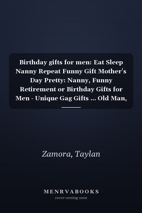 Birthday gifts for men: Eat Sleep Nanny Repeat Funny Gift Mother's Day Pretty: Nanny, Funny Retirement or Birthday Gifts for Men - Unique Gag Gifts ... Old Man, or Senior Citizen,Management
