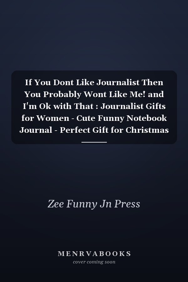 If You Dont Like Journalist Then You Probably Wont Like Me! and I'm Ok with That : Journalist Gifts for Women - Cute Funny Notebook Journal - Perfect Gift for Christmas