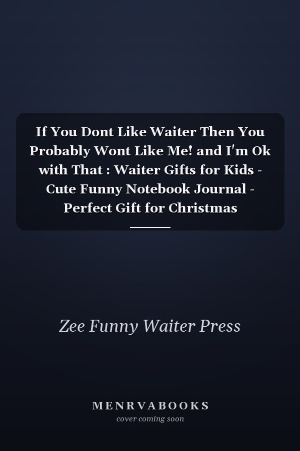 If You Dont Like Waiter Then You Probably Wont Like Me! and I'm Ok with That : Waiter Gifts for Kids - Cute Funny Notebook Journal - Perfect Gift for Christmas
