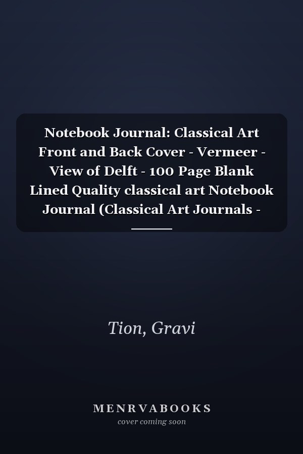 Notebook Journal: Classical Art Front and Back Cover - Vermeer - View of Delft - 100 Page Blank Lined Quality classical art Notebook Journal (Classical Art Journals - notebooks)
