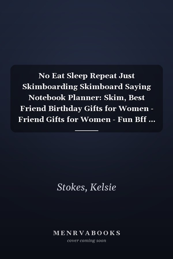No Eat Sleep Repeat Just Skimboarding Skimboard Saying Notebook Planner: Skim, Best Friend Birthday Gifts for Women - Friend Gifts for Women - Fun Bff ... Friendship Gifts for Woman Bestfriend Birth
