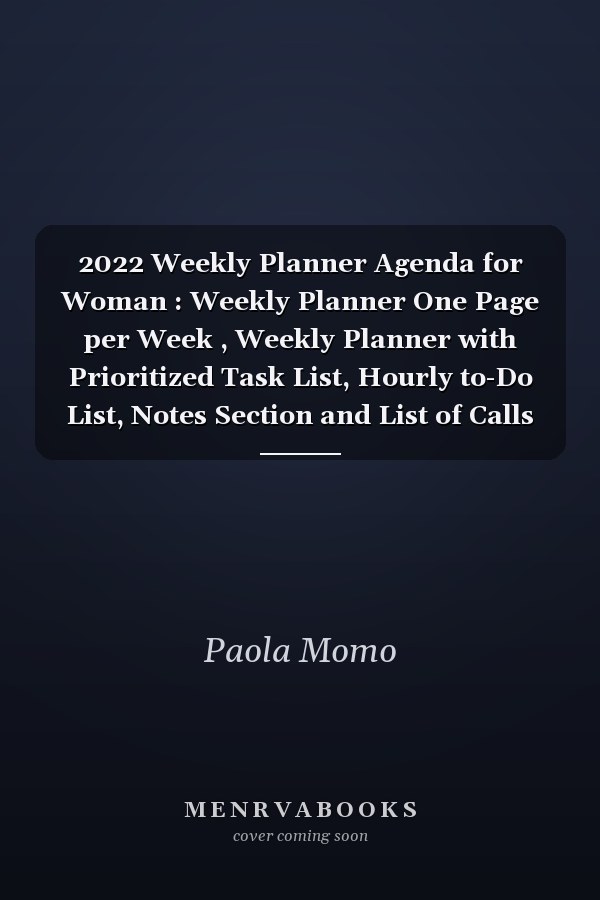 2022 Weekly Planner Agenda for Woman : Weekly Planner One Page per Week , Weekly Planner with Prioritized Task List, Hourly to-Do List, Notes Section and List of Calls
