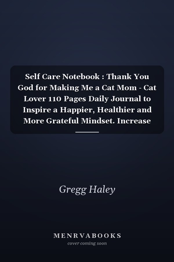 Self Care Notebook : Thank You God for Making Me a Cat Mom - Cat Lover 110 Pages Daily Journal to Inspire a Happier, Healthier and More Grateful Mindset. Increase Productivity, Time Management and Happiness. Self-Reflection to Reduce Stress and Improve Wellbe