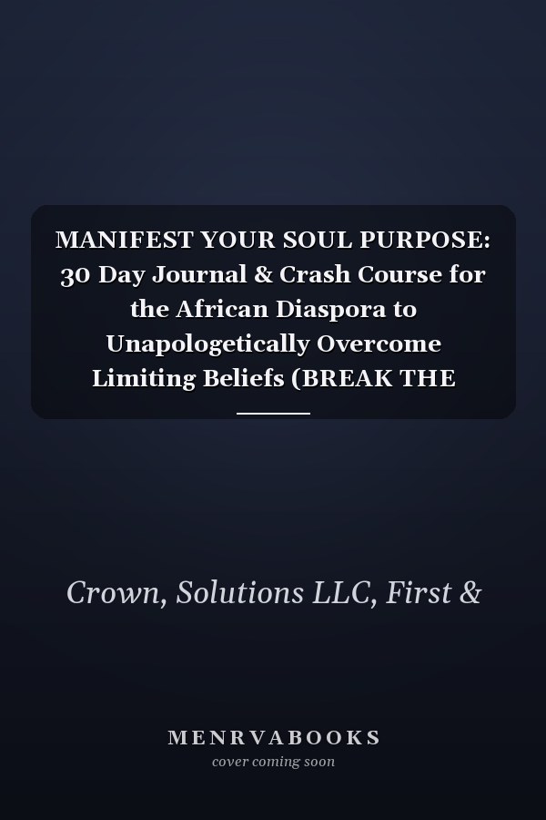 MANIFEST YOUR SOUL PURPOSE: 30 Day Journal & Crash Course for the African Diaspora to Unapologetically Overcome Limiting Beliefs (BREAK THE CHAINS)