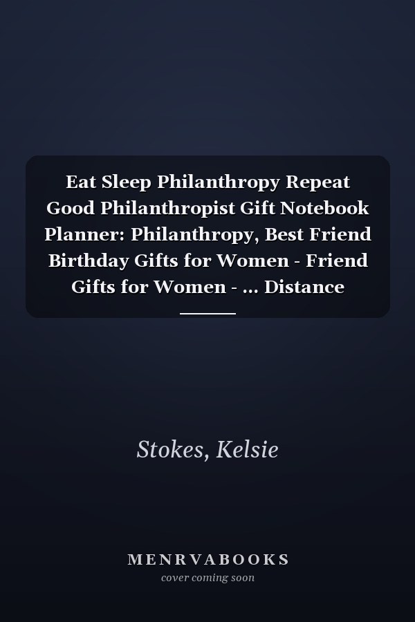 Eat Sleep Philanthropy Repeat Good Philanthropist Gift Notebook Planner: Philanthropy, Best Friend Birthday Gifts for Women - Friend Gifts for Women - ... Distance Friendship Gifts for Woman Bestfrie