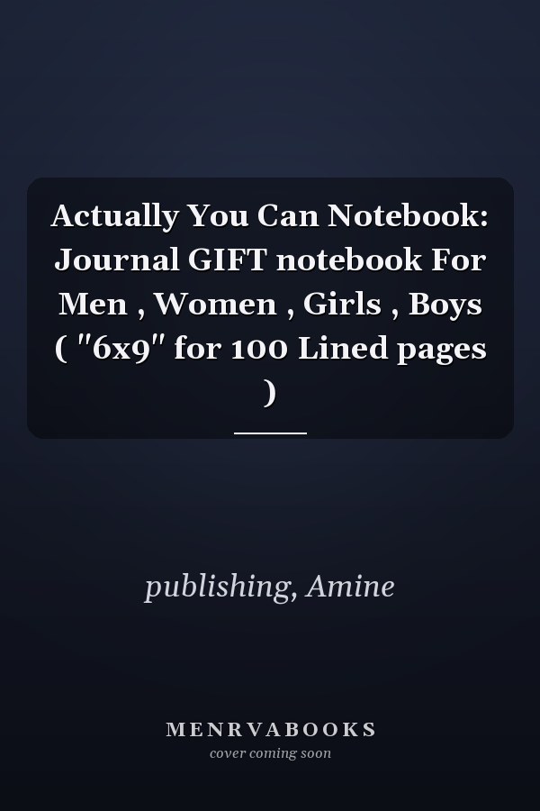 Actually You Can Notebook: Journal GIFT notebook For Men , Women , Girls , Boys ( "6x9" for 100 Lined pages )