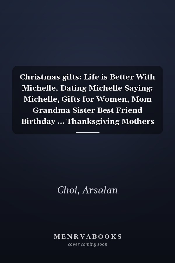 Christmas gifts: Life is Better With Michelle, Dating Michelle Saying: Michelle, Gifts for Women, Mom Grandma Sister Best Friend Birthday ... Thanksgiving Mothers Day Christmas Gifts for