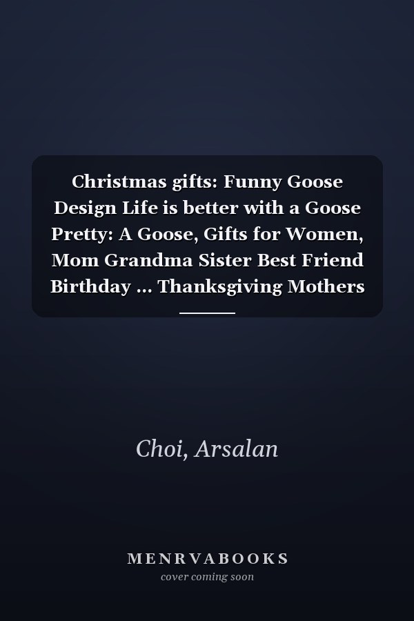 Christmas gifts: Funny Goose Design Life is better with a Goose Pretty: A Goose, Gifts for Women, Mom Grandma Sister Best Friend Birthday ... Thanksgiving Mothers Day Christmas Gifts for