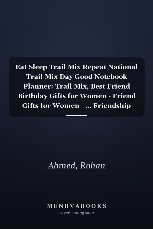 Eat Sleep Trail Mix Repeat National Trail Mix Day Good Notebook Planner: Trail Mix, Best Friend Birthday Gifts for Women - Friend Gifts for Women - ... Friendship Gifts for Woman Bestfriend