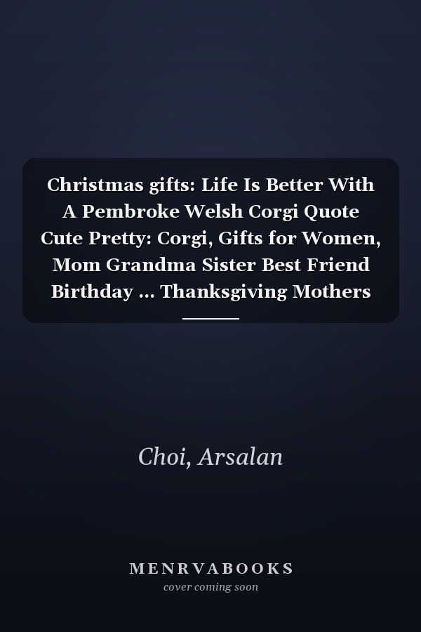 Christmas gifts: Life Is Better With A Pembroke Welsh Corgi Quote Cute Pretty: Corgi, Gifts for Women, Mom Grandma Sister Best Friend Birthday ... Thanksgiving Mothers Day Christmas Gift