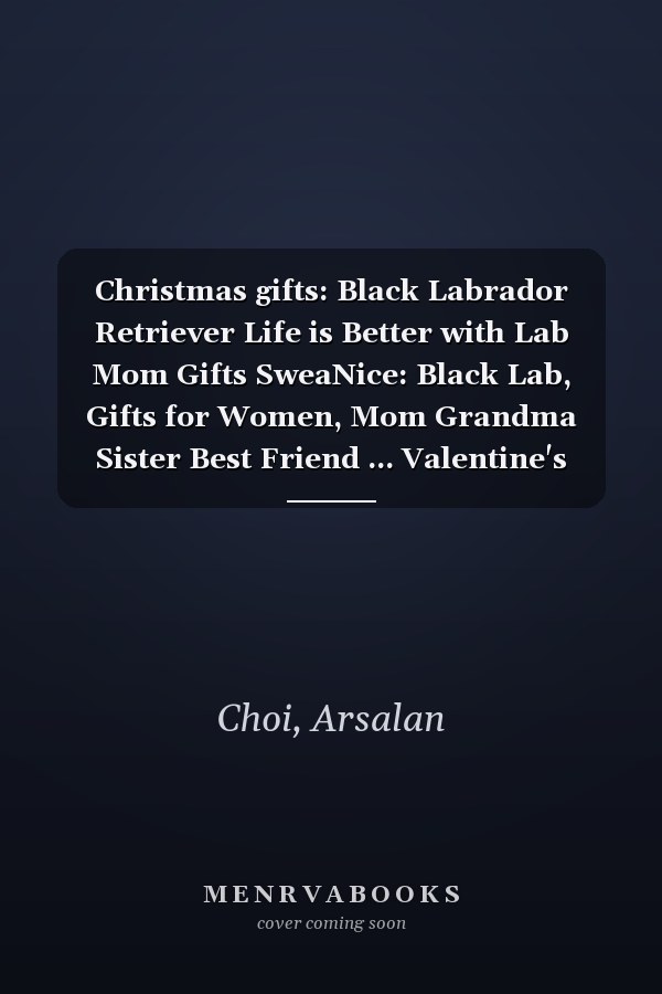 Christmas gifts: Black Labrador Retriever Life is Better with Lab Mom Gifts SweaNice: Black Lab, Gifts for Women, Mom Grandma Sister Best Friend ... Valentine's Thanksgiving Mothers Day Chr
