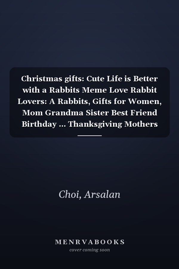 Christmas gifts: Cute Life is Better with a Rabbits Meme Love Rabbit Lovers: A Rabbits, Gifts for Women, Mom Grandma Sister Best Friend Birthday ... Thanksgiving Mothers Day Christmas Gi