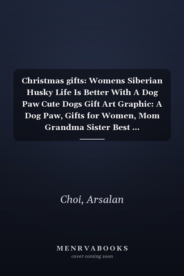Christmas gifts: Womens Siberian Husky Life Is Better With A Dog Paw Cute Dogs Gift Art Graphic: A Dog Paw, Gifts for Women, Mom Grandma Sister Best ... Couple,Unique Valentine's Thanksgiving Moth