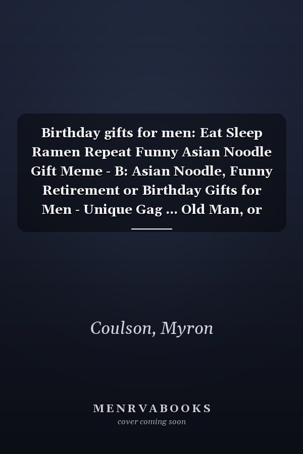 Birthday gifts for men: Eat Sleep Ramen Repeat Funny Asian Noodle Gift Meme - B: Asian Noodle, Funny Retirement or Birthday Gifts for Men - Unique Gag ... Old Man, or Senior Citizen,Management