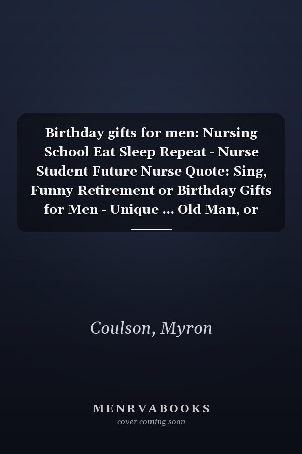 Birthday gifts for men: Nursing School Eat Sleep Repeat - Nurse Student Future Nurse Quote: Sing, Funny Retirement or Birthday Gifts for Men - Unique ... Old Man, or Senior Citizen,Management