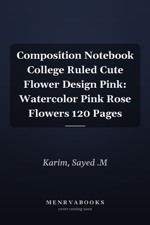 Composition Notebook College Ruled Cute Flower Design Pink: Watercolor Pink Rose Flowers 120 Pages