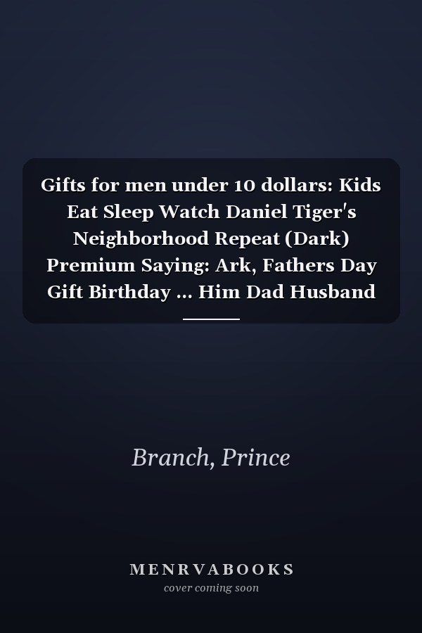 Gifts for men under 10 dollars: Kids Eat Sleep Watch Daniel Tiger's Neighborhood Repeat (Dark) Premium Saying: Ark, Fathers Day Gift Birthday ... Him Dad Husband Grandpa Boyfriend,Business