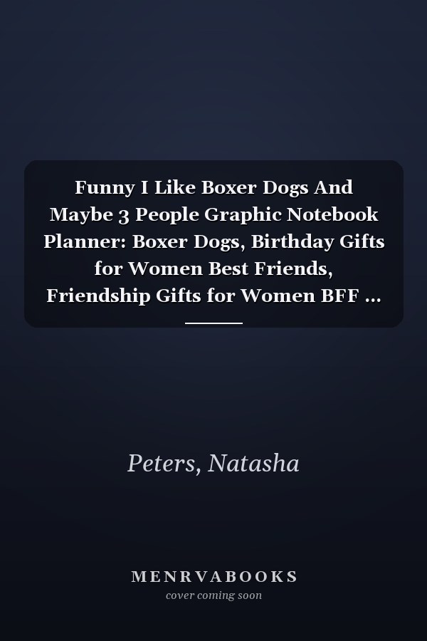 Funny I Like Boxer Dogs And Maybe 3 People Graphic Notebook Planner: Boxer Dogs, Birthday Gifts for Women Best Friends, Friendship Gifts for Women BFF ... Sister Lavender Scented Candles Funny Gifts