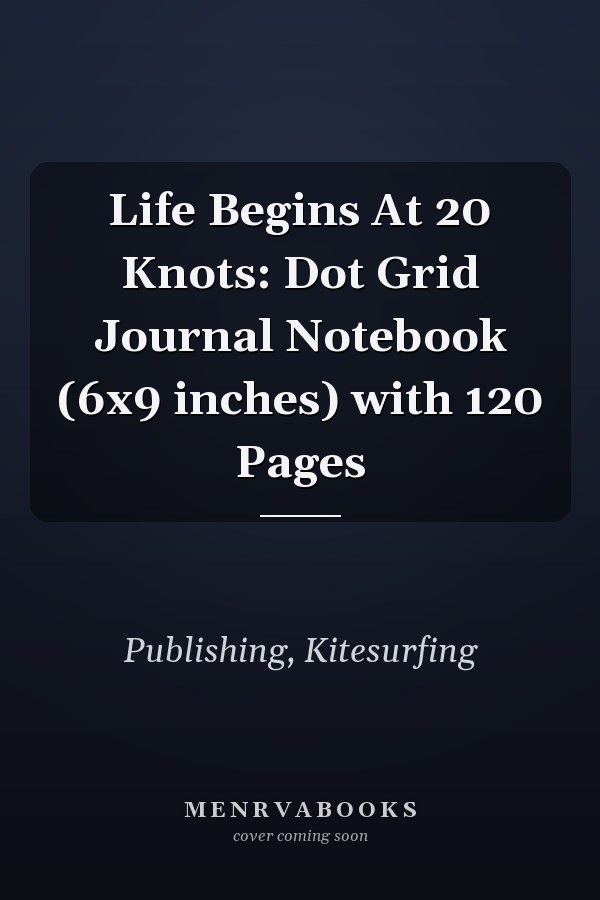 Life Begins At 20 Knots: Dot Grid Journal Notebook (6x9 inches) with 120 Pages
