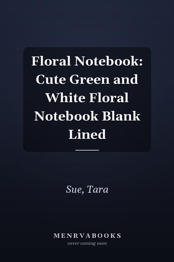 Floral Notebook: Cute Green and White Floral Notebook Blank Lined