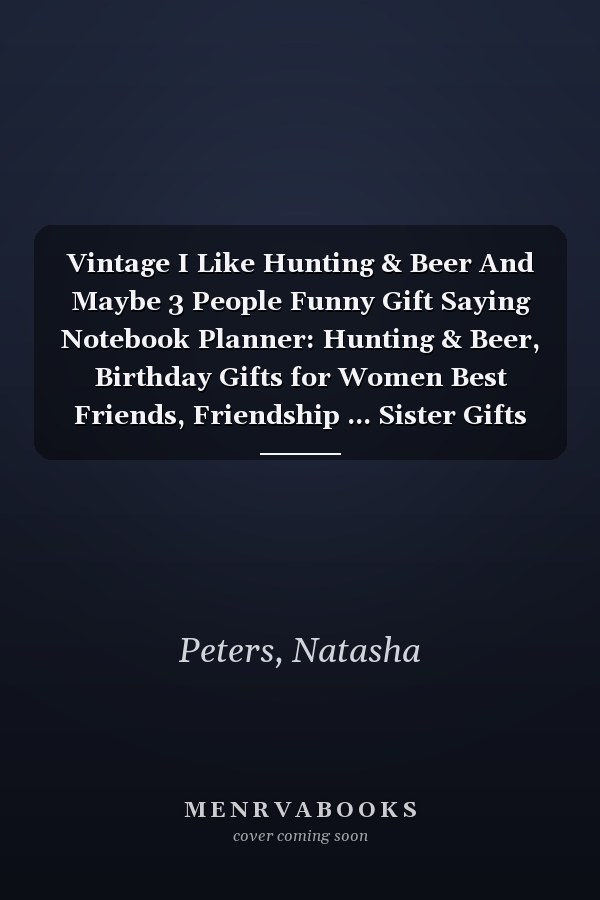 Vintage I Like Hunting & Beer And Maybe 3 People Funny Gift Saying Notebook Planner: Hunting & Beer, Birthday Gifts for Women Best Friends, Friendship ... Sister Gifts from Sister Lavender Scented