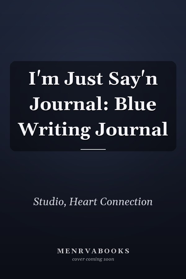 I'm Just Say'n Journal: Blue Writing Journal