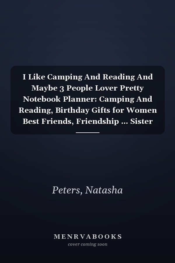 I Like Camping And Reading And Maybe 3 People Lover Pretty Notebook Planner: Camping And Reading, Birthday Gifts for Women Best Friends, Friendship ... Sister Gifts from Sister Lavender Scented Can