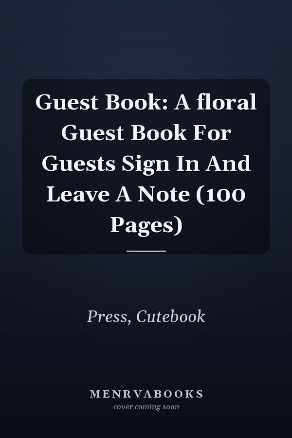 Guest Book: A floral Guest Book For Guests Sign In And Leave A Note (100 Pages)