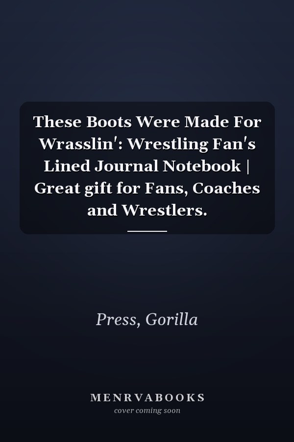 These Boots Were Made For Wrasslin': Wrestling Fan's Lined Journal Notebook | Great gift for Fans, Coaches and Wrestlers.