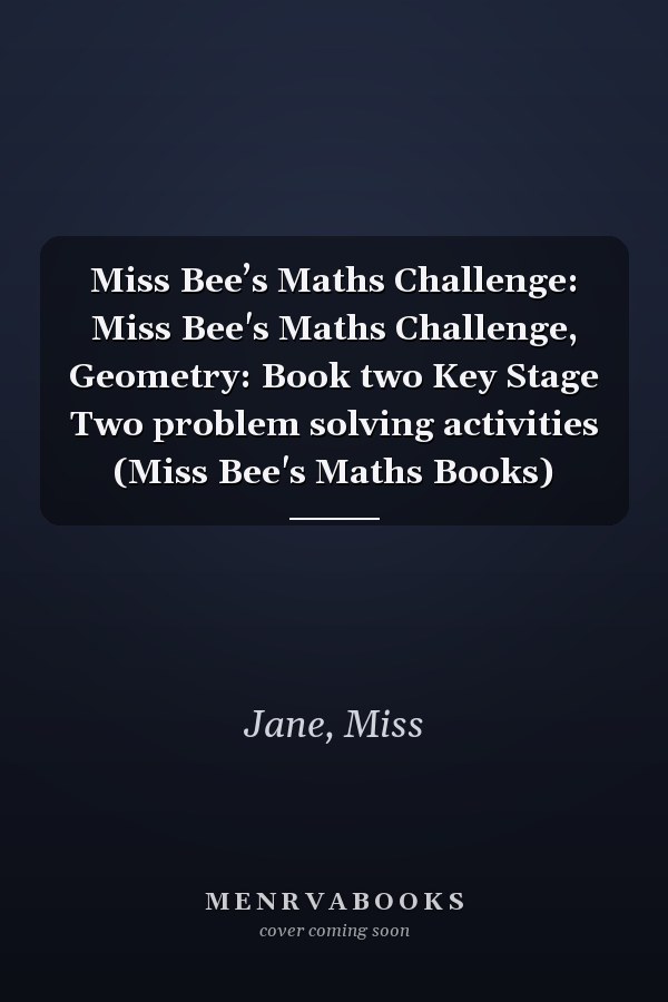 Miss Bee’s Maths Challenge: Miss Bee's Maths Challenge, Geometry: Book two Key Stage Two problem solving activities (Miss Bee's Maths Books)