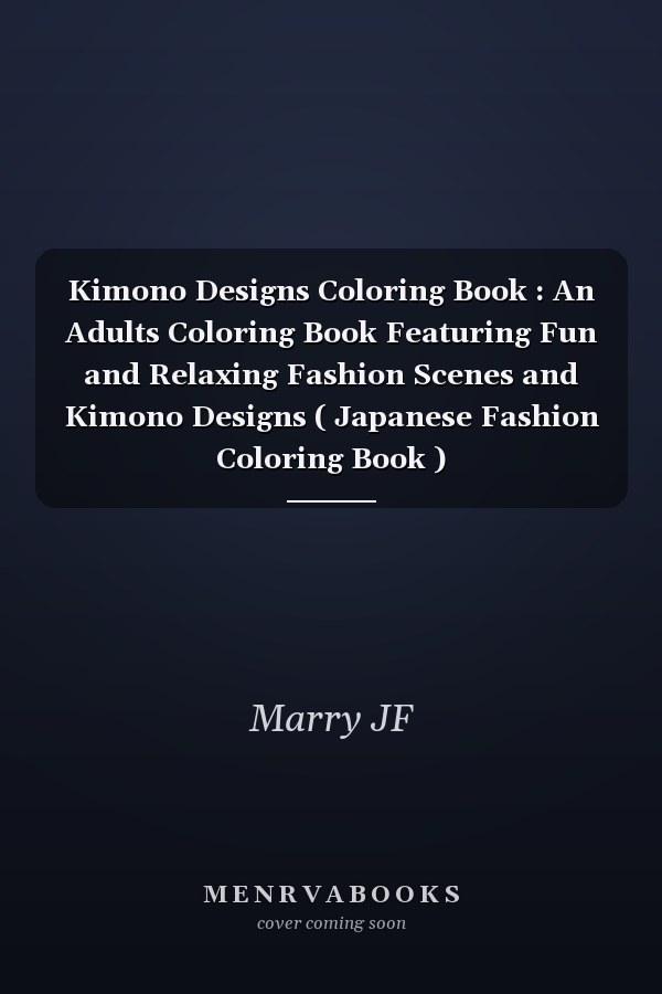 Kimono Designs Coloring Book : An Adults Coloring Book Featuring Fun and Relaxing Fashion Scenes and Kimono Designs ( Japanese Fashion Coloring Book )