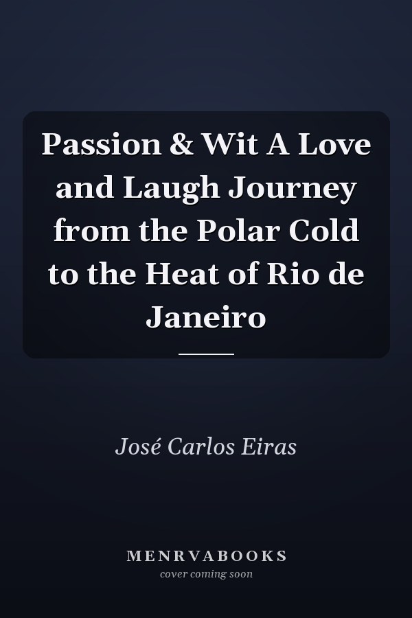 Passion & Wit A Love and Laugh Journey from the Polar Cold to the Heat of Rio de Janeiro