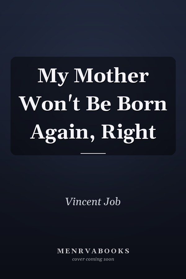 My Mother Won't Be Born Again, Right