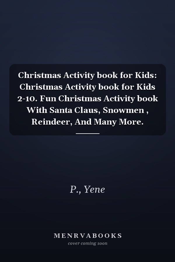 Christmas Activity book for Kids: Christmas Activity book for Kids 2-10. Fun Christmas Activity book With Santa Claus, Snowmen , Reindeer, And Many More.