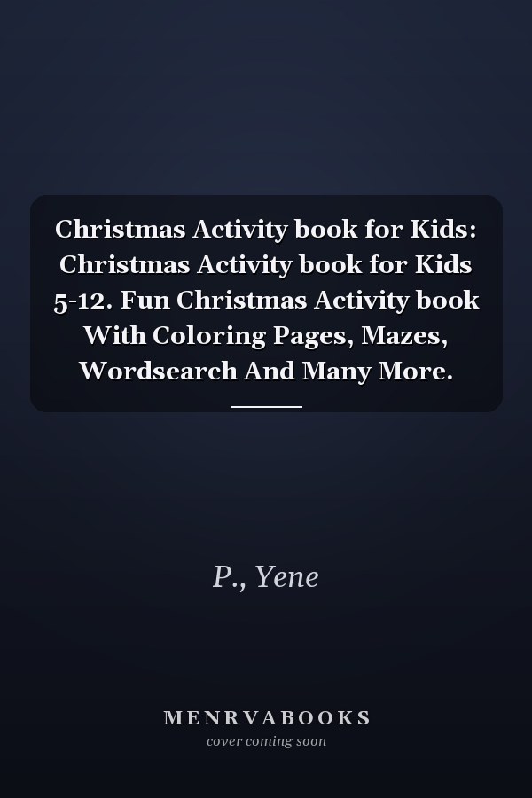 Christmas Activity book for Kids: Christmas Activity book for Kids 5-12. Fun Christmas Activity book With Coloring Pages, Mazes, Wordsearch And Many More.