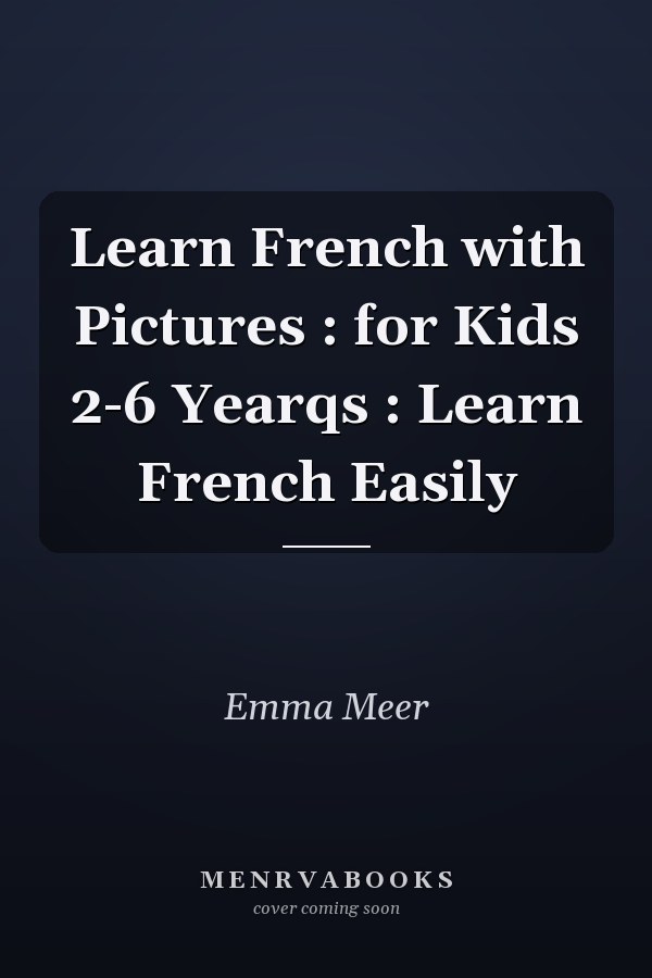 Learn French with Pictures : for Kids 2-6 Yearqs : Learn French Easily