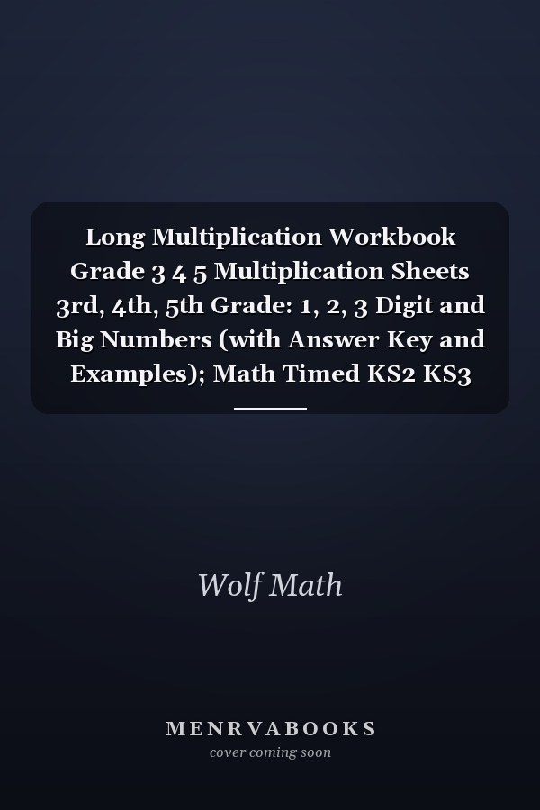 Long Multiplication Workbook Grade 3 4 5 Multiplication Sheets 3rd, 4th, 5th Grade: 1, 2, 3 Digit and Big Numbers (with Answer Key and Examples); Math Timed KS2 KS3 (Ages 8+ Years); 1 101+ Practice Questions ( Timed Tests Math Workbooks Series)
