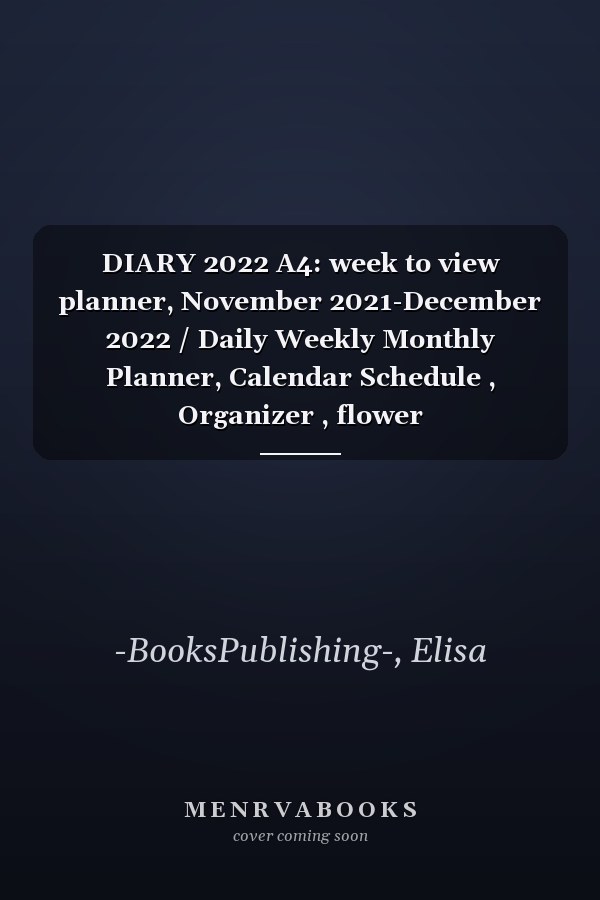 DIARY 2022 A4: week to view planner, November 2021-December 2022 / Daily Weekly Monthly Planner, Calendar Schedule , Organizer , flower