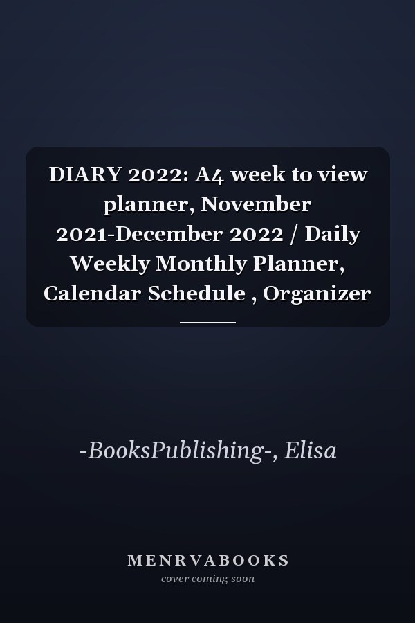 DIARY 2022: A4 week to view planner, November 2021-December 2022 / Daily Weekly Monthly Planner, Calendar Schedule , Organizer