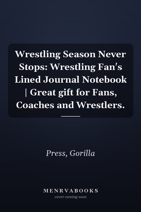 Wrestling Season Never Stops: Wrestling Fan's Lined Journal Notebook | Great gift for Fans, Coaches and Wrestlers.