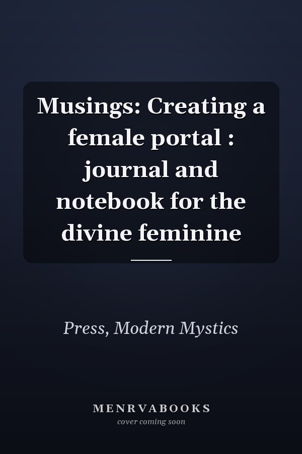 Musings: Creating a female portal : journal and notebook for the divine feminine