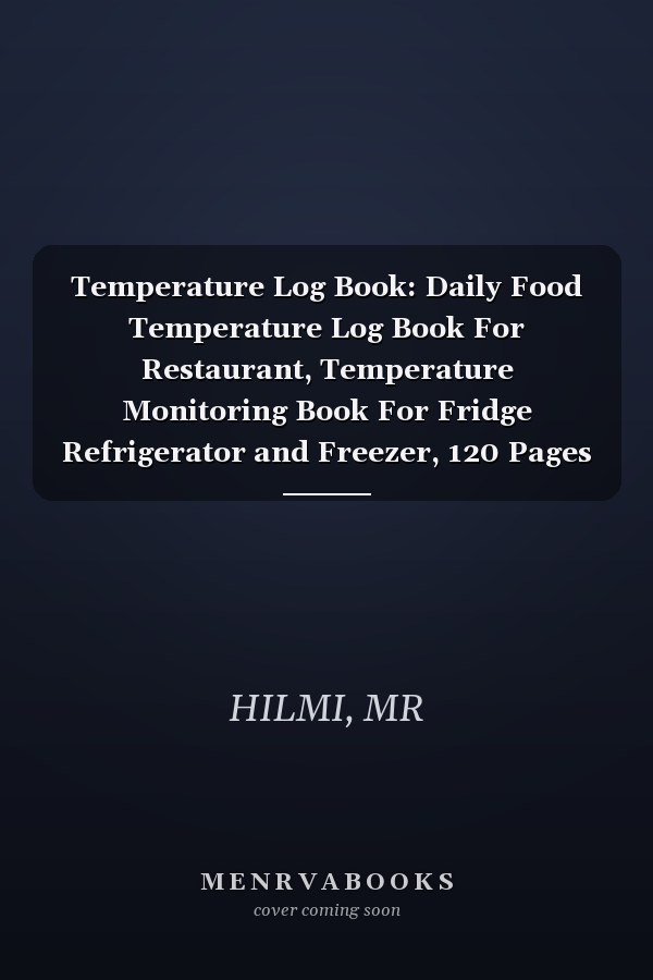 Temperature Log Book: Daily Food Temperature Log Book For Restaurant, Temperature Monitoring Book For Fridge Refrigerator and Freezer, 120 Pages