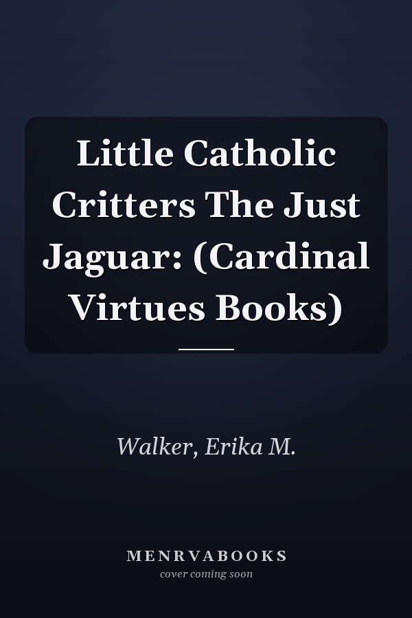 Little Catholic Critters The Just Jaguar: (Cardinal Virtues Books)