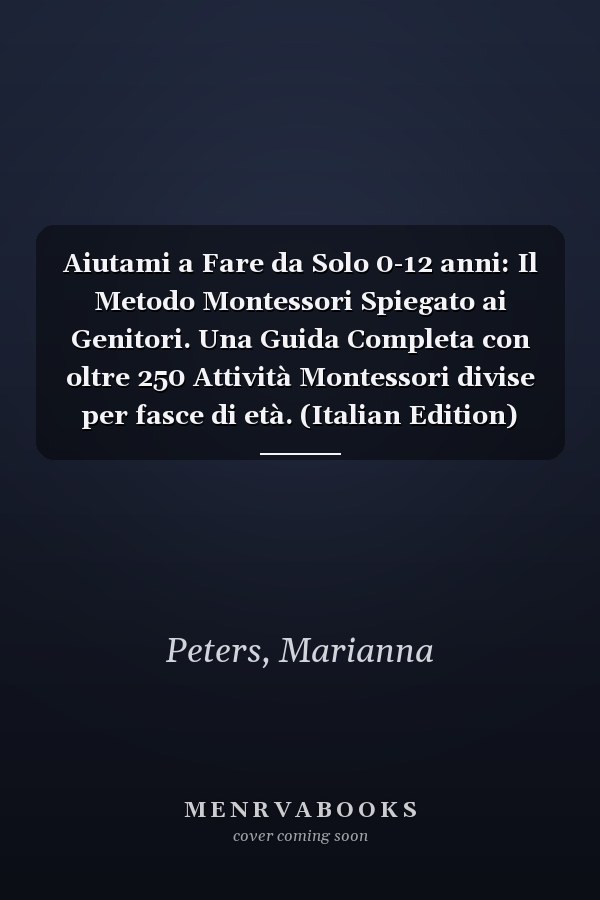 Aiutami a Fare da Solo 0-12 anni: Il Metodo Montessori Spiegato ai Genitori. Una Guida Completa con oltre 250 Attività Montessori divise per fasce di età. (Italian Edition)