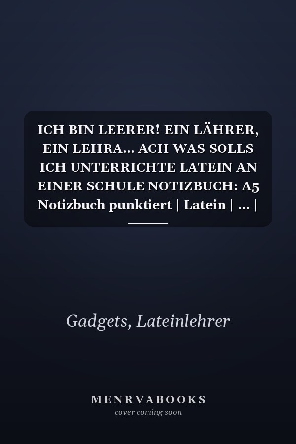 ICH BIN LEERER! EIN LÄHRER, EIN LEHRA... ACH WAS SOLLS ICH UNTERRICHTE LATEIN AN EINER SCHULE NOTIZBUCH: A5 Notizbuch punktiert | Latein | ... | Lehrer Gadgets (German Edition)