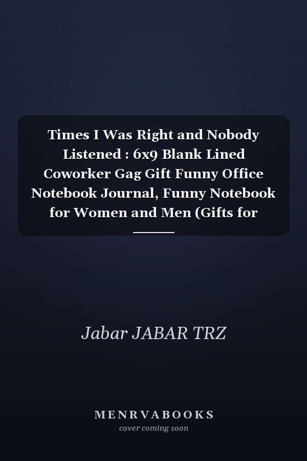 Times I Was Right and Nobody Listened : 6x9 Blank Lined Coworker Gag Gift Funny Office Notebook Journal, Funny Notebook for Women and Men (Gifts for Family and Friends)