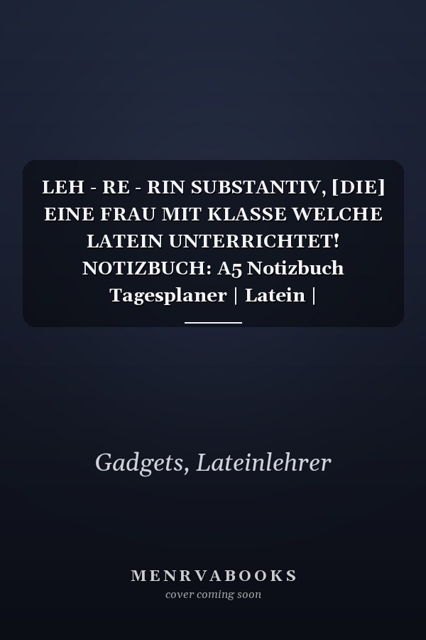 LEH - RE - RIN SUBSTANTIV, [DIE] EINE FRAU MIT KLASSE WELCHE LATEIN UNTERRICHTET! NOTIZBUCH: A5 Notizbuch Tagesplaner | Latein | Lehrernotizbuch| Wichtelidee | Lehrer Gadgets (German Edition)