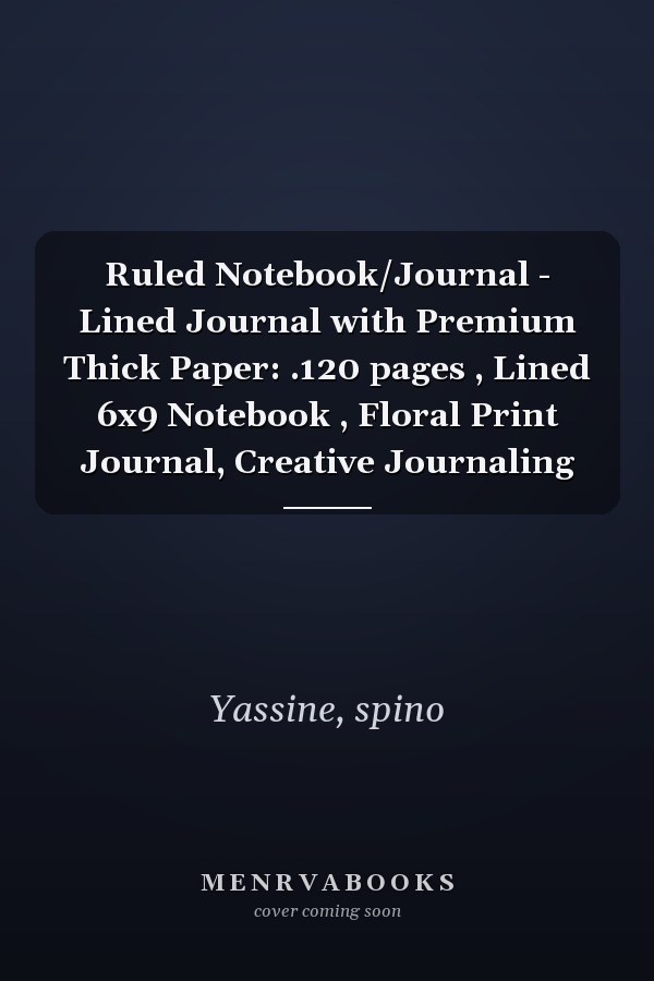 Ruled Notebook/Journal - Lined Journal with Premium Thick Paper: .120 pages , Lined 6x9 Notebook , Floral Print Journal, Creative Journaling